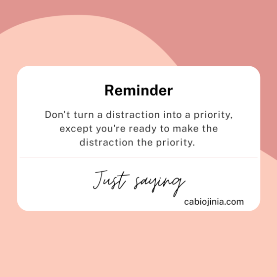 Don't make a distraction the priority. Cabiojinia