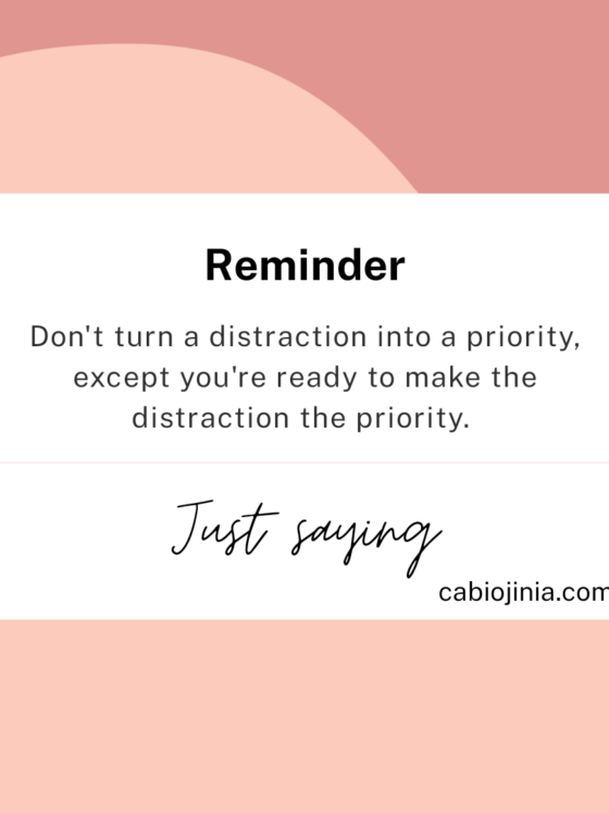 Don't make a distraction the priority. Cabiojinia