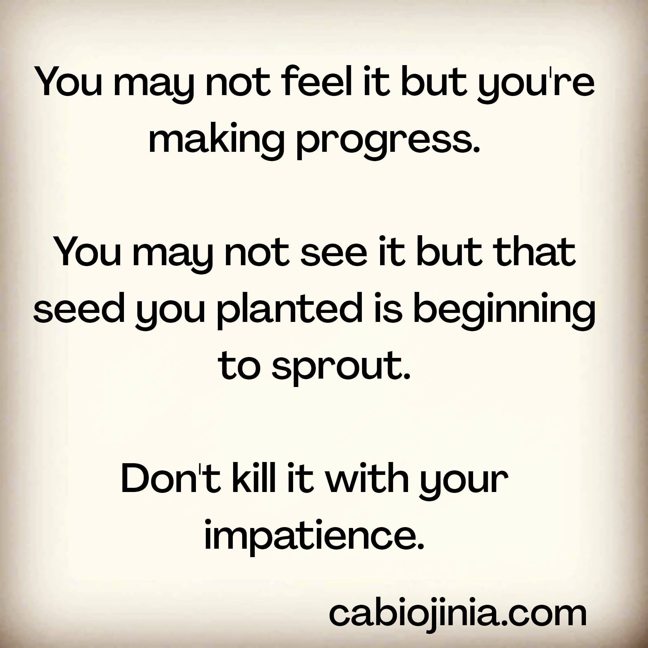 You may not feel it but you're making progress. Cabiojinia