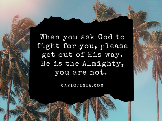 when you ask God to fight for you, get out of His way. cabiojinia