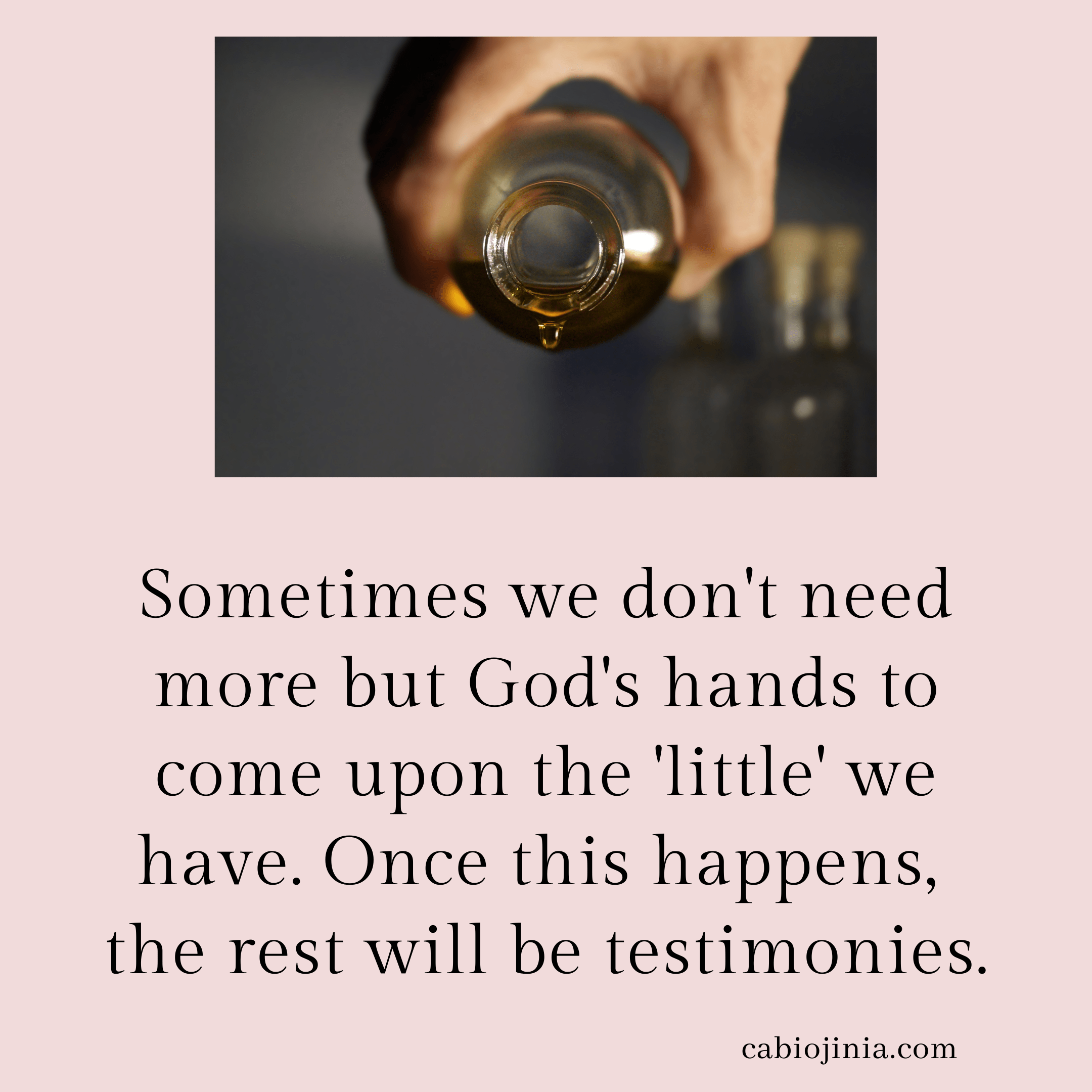 Sometimes we don't need more but God's hands to come upon the little we have. Cabiojinia