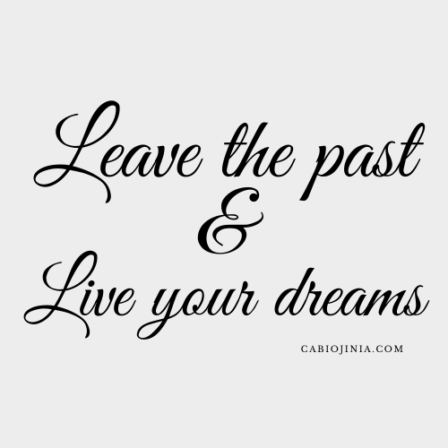 Leave the past and Live your dreams
