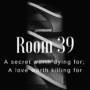 room 39. A secret worth dying for; a love worth killing for by cabiojinia