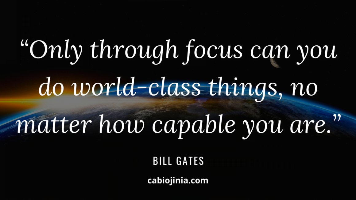 Only through focus can you do world-class things, no matter how capable you are by Bill Gates quote