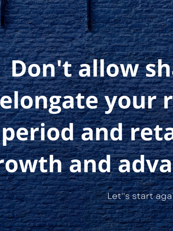 Don't allow shame to elongate your recovery period and retard your growth and advancement.