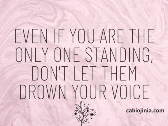 EVEN if you are the only one standing, don't let them drown your voice. Motivation by Cabiojinia