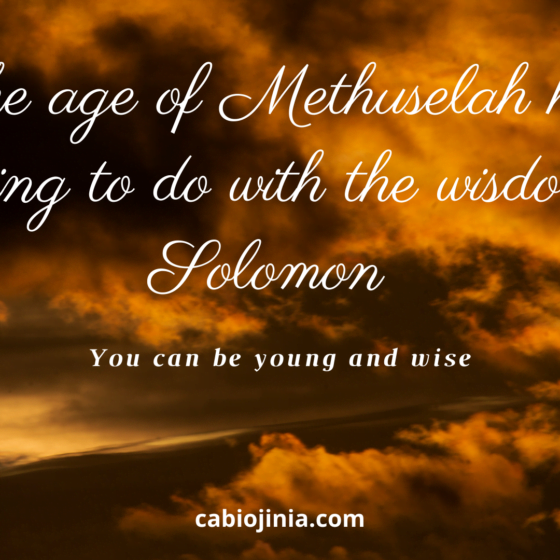 The age of Methuselah has nothing to do with the wisdom of Solomon. Cabiojinia