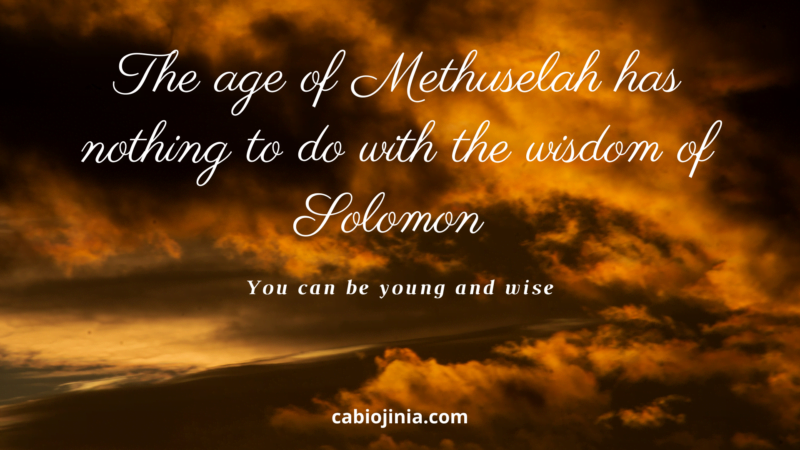 The age of Methuselah has nothing to do with the wisdom of Solomon. Cabiojinia