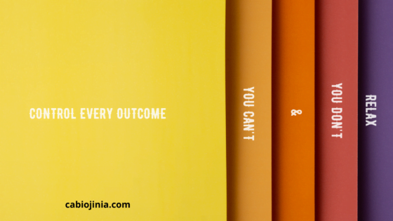 Relax, you don't and can't control every outcome