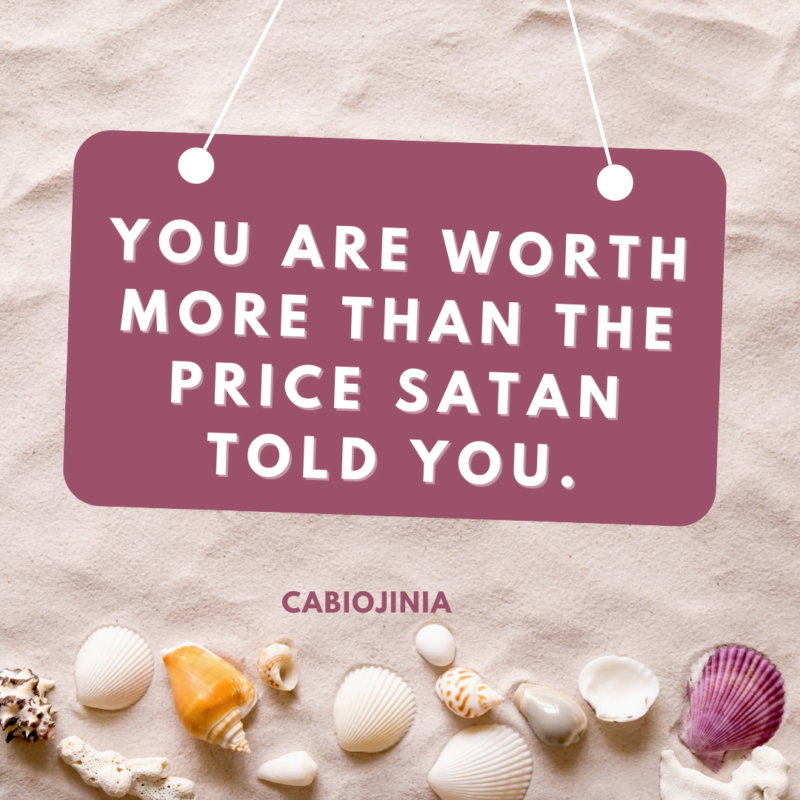 You are worth more than the price satan told you.