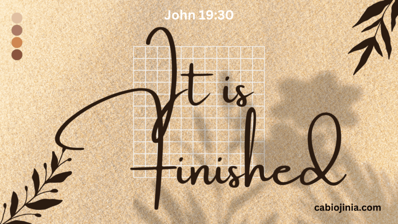 It is finished. John 19:30