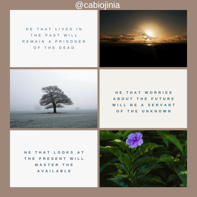 He that lives in the past will remain a prisoner of the dead He that worries about the future will be a servant of the unknown He that looks at the present will master the available