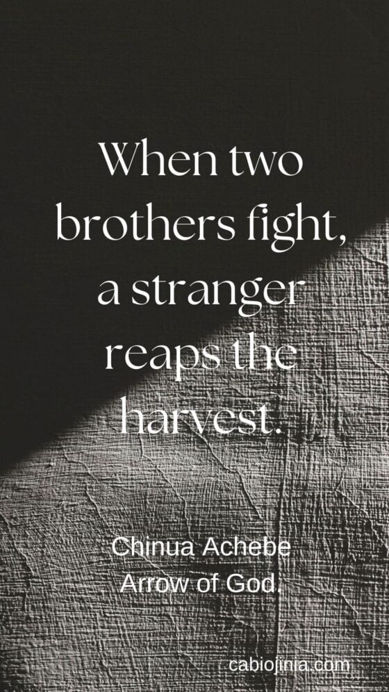When two brothers fight, a stranger reaps the harvest - Chinua Achebe, arrow of God.