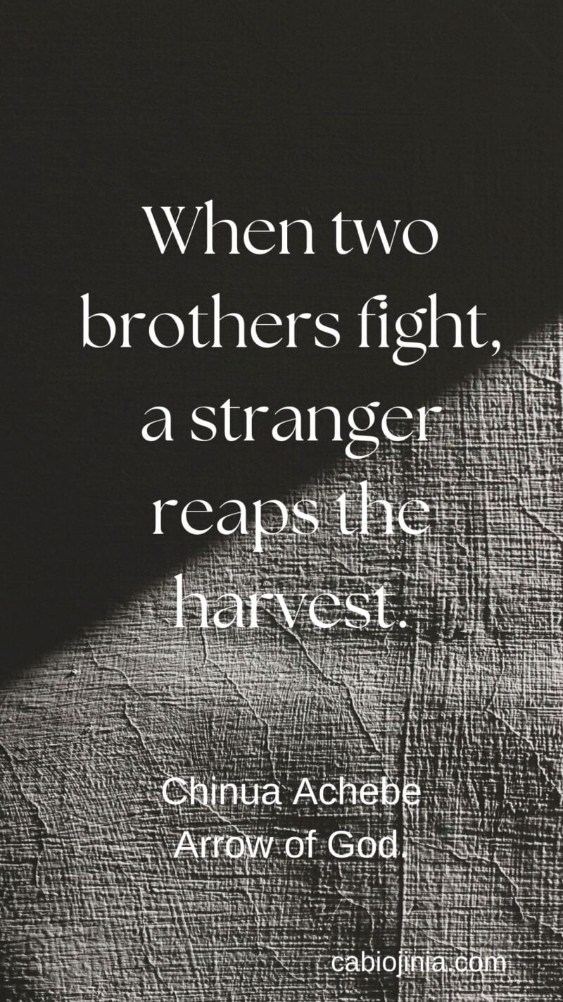 When two brothers fight, a stranger reaps the harvest - Chinua Achebe, arrow of God.