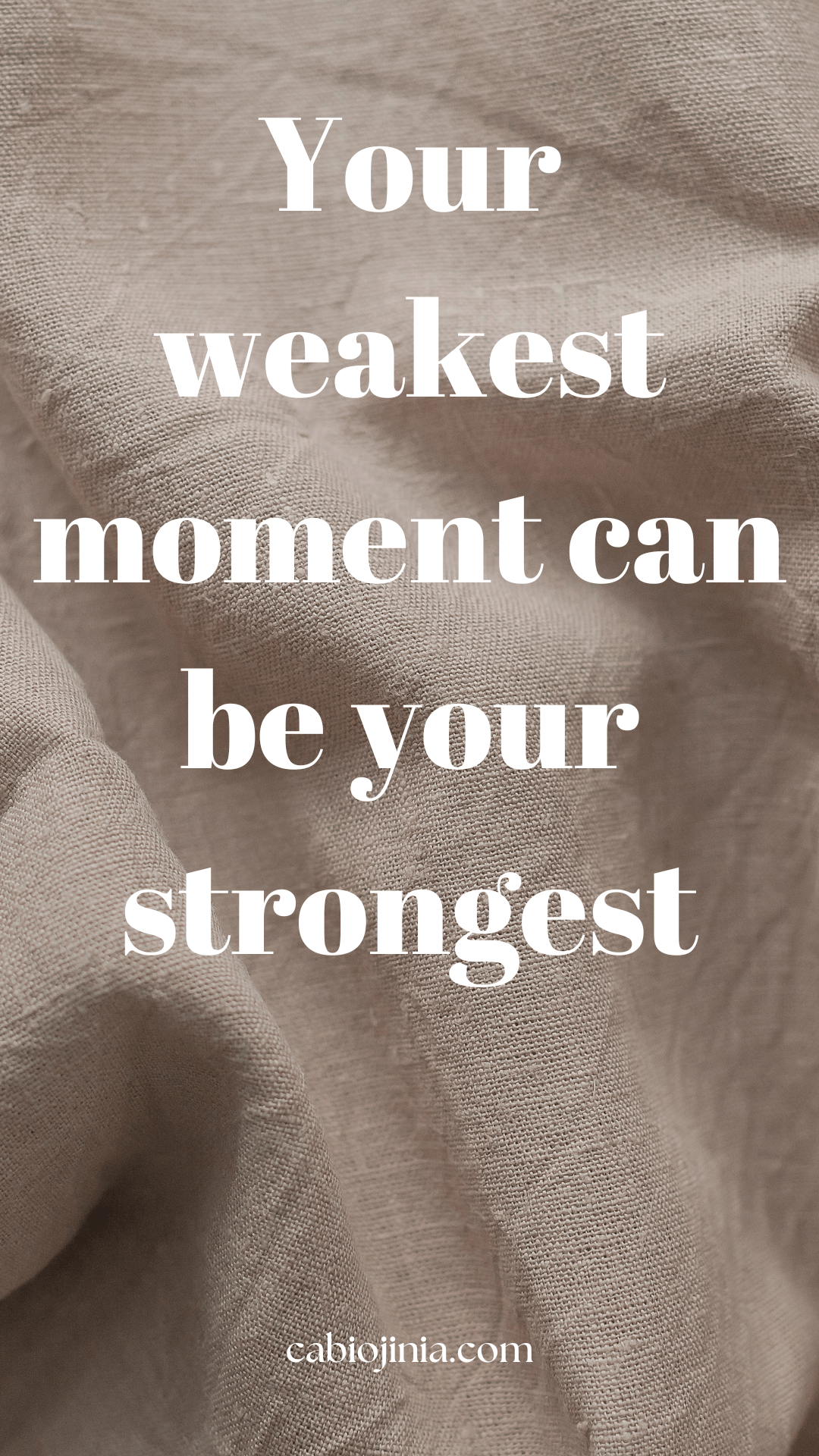 Your weakest moment can be your strongest - Cabiojinia