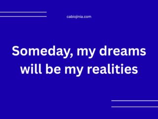 Someday, my dreams will be my realities.
