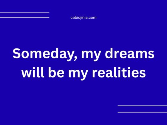 Someday, my dreams will be my realities.