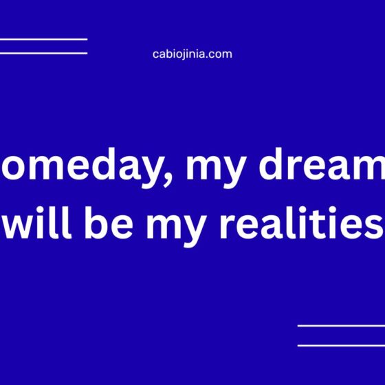 Someday, my dreams will be my realities.